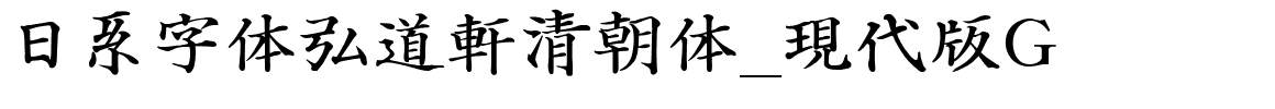 日系字体弘道軒清朝体_現代版G.ttf