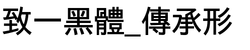 致一黑體_傳承形 Bold版.ttf